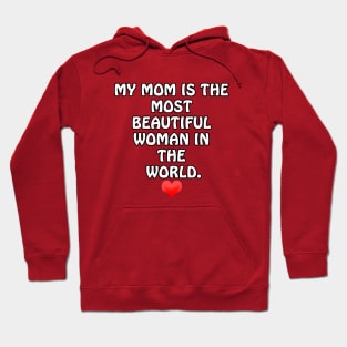 My Mom is the most Beautiful Woman in the World - I Love You Mommy Hoodie